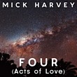 Mick Harvey: Four (Acts Of Love)