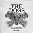 The Dogs: Set Yourself On Fire And Follow The Smoke